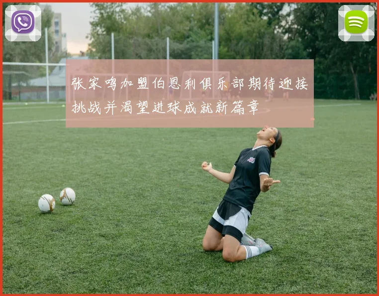 张家鸣加盟伯恩利俱乐部期待迎接挑战并渴望进球成就新篇章